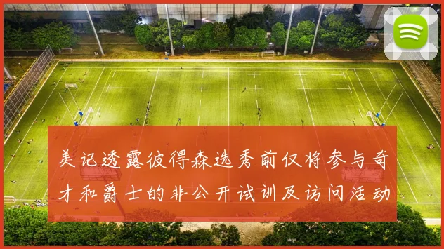 美记透露彼得森选秀前仅将参与奇才和爵士的非公开试训及访问活动