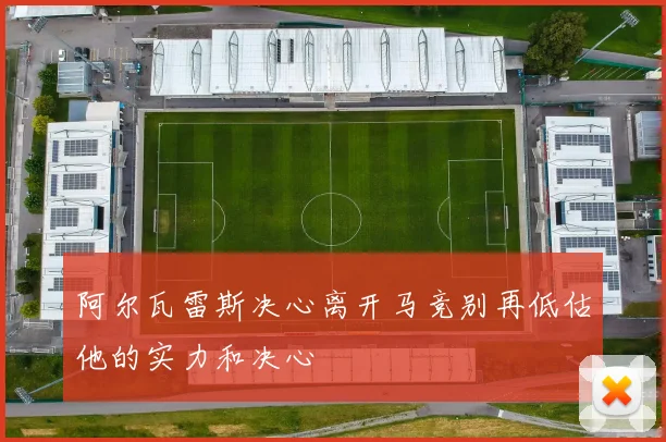 阿尔瓦雷斯决心离开马竞别再低估他的实力和决心
