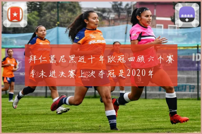 拜仁慕尼黑近十年欧冠回顾六个赛季未进决赛上次夺冠是2020年